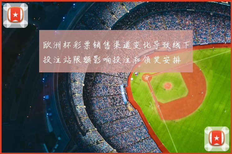 欧洲杯彩票销售渠道变化导致线下投注站限额影响投注和领奖安排