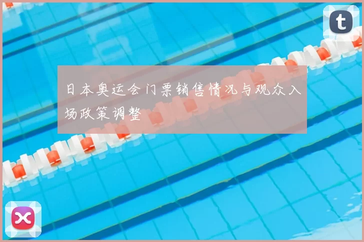 日本奥运会门票销售情况与观众入场政策调整